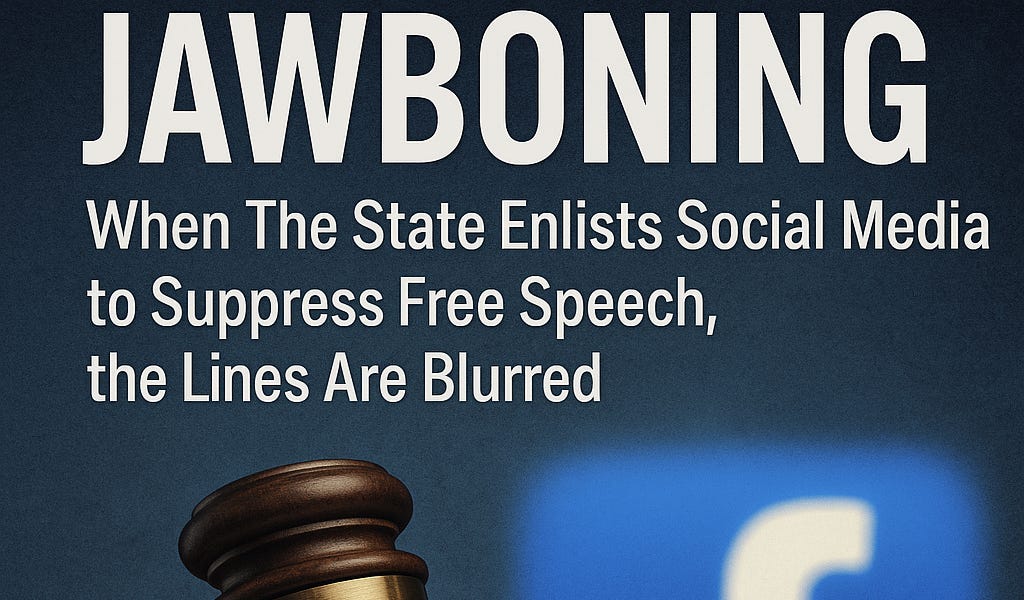 Jawboning: When the State Enlists Social Media to Suppress Free Speech, the Lines Are Blurred