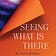Seeing What Is There