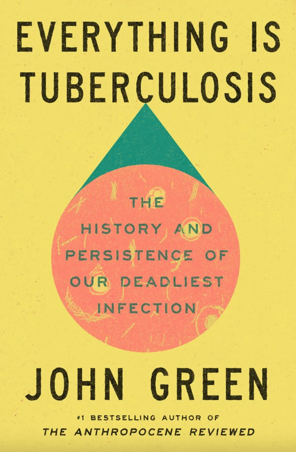Everything Is Tuberculosis: The History and Persistence of Our Deadliest  Infection by John Green | Goodreads