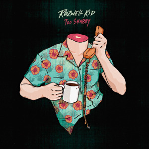 Rozwell Kid - Too Shabby Rozwell Kid - Too Shabby