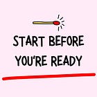 Start Before You're Ready