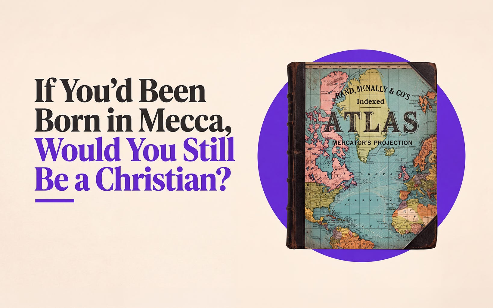 If You’d Been Born in Mecca, Would You Still Be a Christian? If You’d Been Born in Mecca, Would You Still Be a Christian?