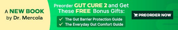 Gut Cure 2 - Preorder My NEW BOOK Today and Receive FREE Bonus Gifts A NEW BOOK by Dr. Mercola - Preorder GUT CURE 2 and Get These Free Gifts