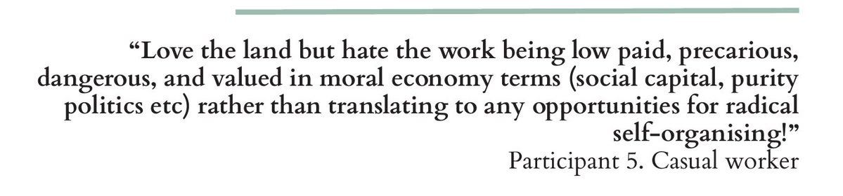 “Love the land but hate the work being low paid, precarious, dangerous, and valued in moral economy terms (social capital, purity politics etc) rather than translating to any opportunities for radical self-organising!” Participant 5. Casual worker