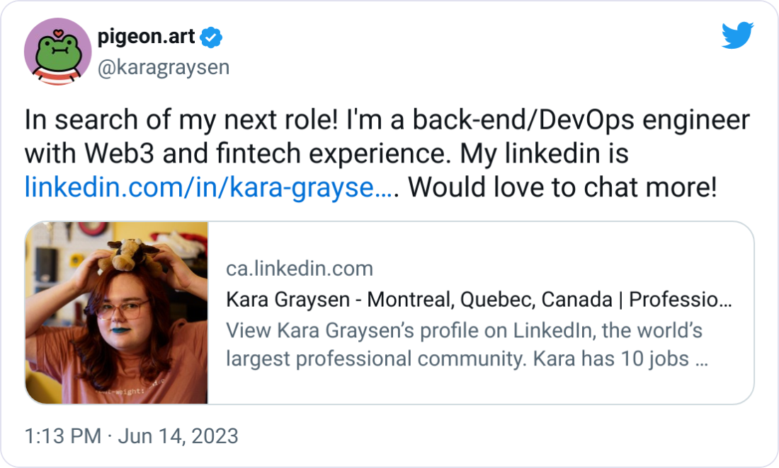 pigeon.art @karagraysen In search of my next role! I'm a back-end/DevOps engineer with Web3 and fintech experience. My linkedin is https://linkedin.com/in/kara-graysen-7461391a9/. Would love to chat more!
