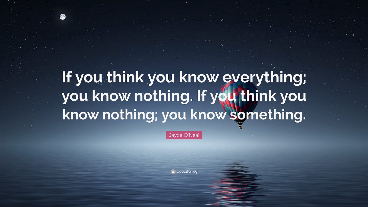 Jayce O'Neal Quote: “If you think you know everything; you know nothing. If  you think