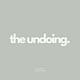 the undoing.