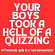 Your Boys Took A Hell Of A Quizzing