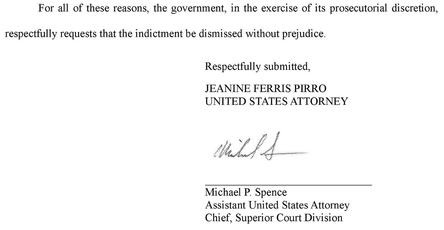 For al of these reasons, the government, ni the exercise of its prosecutorial discretion, respectfully requests that the indictment be dismissed without prejudice. Respectfully submitted, JEANINE FERRIS PIRRO UNITED STATES ATTORNEY Michael P. Spence Assistant United States Attorney Chief, Superior Court Division For al of these reasons, the government, ni the exercise of its prosecutorial discretion, respectfully requests that the indictment be dismissed without prejudice. Respectfully submitted, JEANINE FERRIS PIRRO UNITED STATES ATTORNEY Michael P. Spence Assistant United States Attorney Chief, Superior Court Division