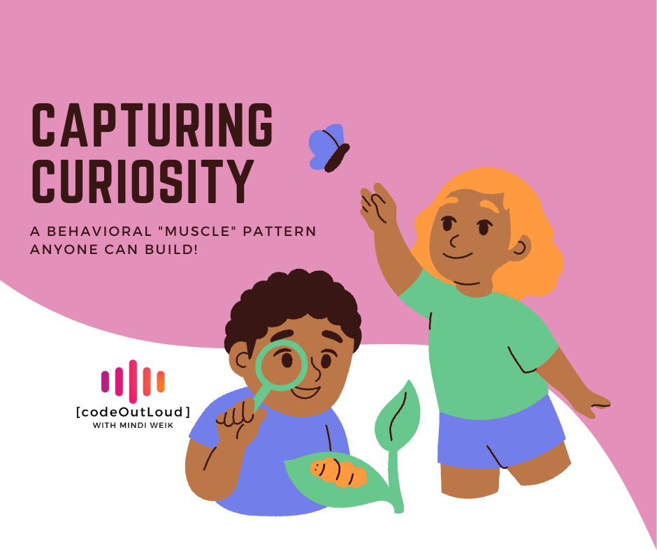 Capturing Curiosity: A behavioral "muscle" pattern anyone can build!