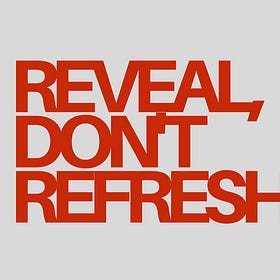 Reveal, don't refresh.