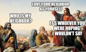 Who is my neighbour? Jesus “it's whoever you were hoping I wouldn't say”