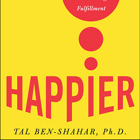 Happier: Learn the Secrets to Daily Joy and Lasting Fulfillment