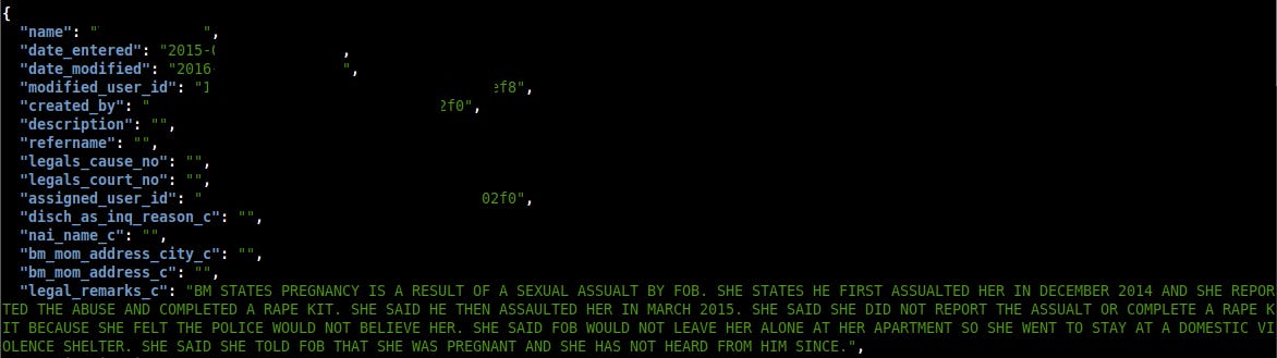 Example of an entry exposed on the database, identifiable fields redacted, the legal remarks transcript is: "BM STATES PREGNANCY IS A RESULT OF A SEXUAL ASSUALT BY FOB. SHE STATES HE FIRST ASSUALTED HER IN DECEMBER 2014 AND SHE REPORTED THE ABUSE AND COMPLETED A RAPE KIT. SHE SAID HE THEN ASSAULTED HER IN MARCH 2015. SHE SAID SHE DID NOT REPORT THE ASSUALT OR COMPLETE A RAPE KIT BECAUSE SHE FELT THE POLICE WOULD NOT BELIEVE HER. SHE SAID FOB WOULD NOT LEAVE HER ALONE AT HER APARTMENT SO SHE WENT TO STAY AT A DOMESTIC VIOLENCE SHELTER. SHE SAID SHE TOLD FOB THAT SHE WAS PREGNANT AND SHE HAS NOT HEARD FROM HIM SINCE."