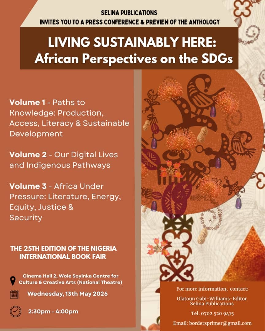 A poster for an event taking place on Wednesday 13 May 2026 at the 25th edition of the Nigeria International Book Fair. It’s a press conference and presentation of an anthology titled Living Sustainably Here: African Perspectives on the SDGs. Volume 1 is titled Paths to Knowledge: Production, Access, Literacy & Sustainable Development. Volume 2 is titled Our Digital Lives and Indigenous Pathways. Volume 3 is titled Africa Under Pressure: Literature, Energy, Equity, Justice & Security. The location is the National Theatre, now known as the Wole Soyinka Centre for Culture and Creative Arts.