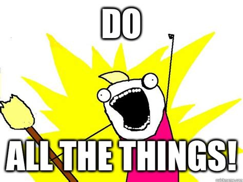 Do all the things! - Hyperbole And a Half - quickmeme