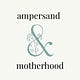 Ampersand Motherhood