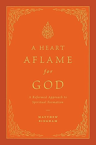 A Heart Aflame for God: A Reformed Approach to Spiritual Formation