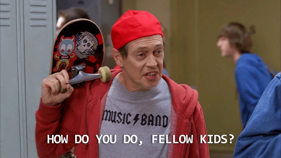 Steve Buscemi's famous "how do you do fellow kids?" scene in 30 Rock, where he is wildly unconvicingly trying to look like a teenager.