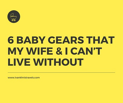 Baby gears Six baby gears that my wife and I cannot live without