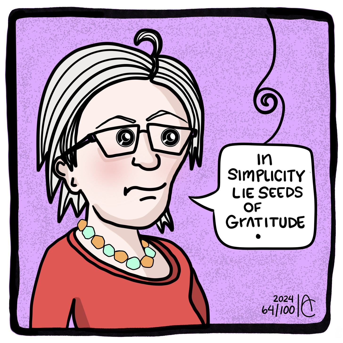 64/100:  In simplicity lie seeds of gratitude.