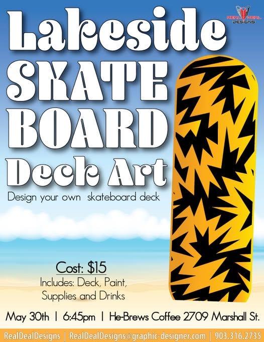 May be an image of surfboard, skateboard and text that says 'Lakeside REAL DEAL EAL DESIGNS SKATE BOARD Deck Art Design your own skateboard deck Cost: $15 Includes: Deck, Paint, Supplies and Drinks May 30th I 6:45pT I He-Brews Coffee 2709 Marshall St. RealDealDesigns RealDealDesigns@graphi-desine. RealDealDesig 903.316.2735'
