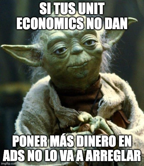 Star Wars Yoda Meme | SI TUS UNIT ECONOMICS NO DAN; PONER MÁS DINERO EN ADS NO LO VA A ARREGLAR | image tagged in memes,star wars yoda | made w/ Imgflip meme maker