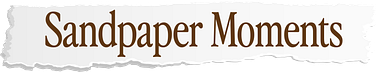 Sandpaper Moments