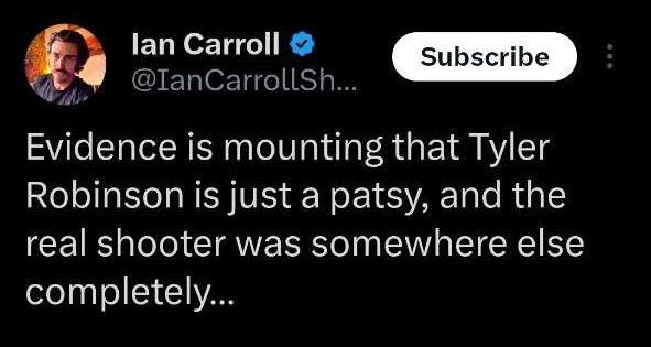 May be an image of 1 person and text that says 'lan Carroll @IanCarrollSh... Subscribe Evidence is mounting that Tyler Robinson is just a patsy, and the real shooter was somewhere else completely...'