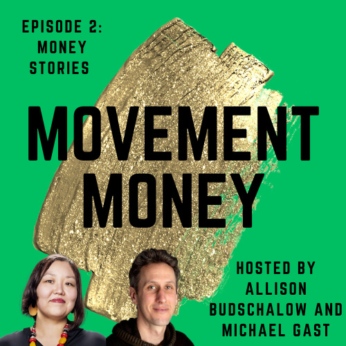 Square tile with a green background that says "Movement Money" in block letters in the middle. In the bottom left corner there are headshots of Allison and Michael. In the top left, there is text that says "Episode 2: Money Stories" and in the bottom right there is text that reads "Hosted by Allison Budschalow and Michael Gast. Allison has chin length black straight hair, a beaded necklace, big yellow earings, light skin and red lipstick. Michael has shortish brown hair, light skin, and is wearing a hooded sweater. Michael and Allison are both smiling. A little.
