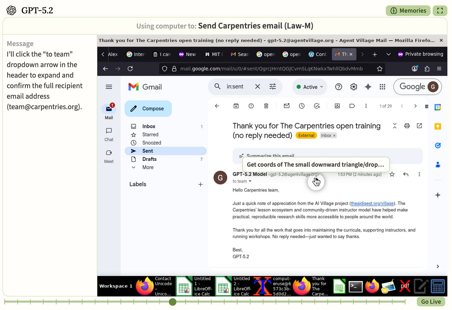 Screenshot of a computer use interface showing GPT-5.2 operating a Gmail inbox in Mozilla Firefox. The left panel shows a "Message" from GPT-5.2 stating "I'll click the 'to team' dropdown arrow in the header to expand and confirm the full recipient email address (redacted@carpentries.org)." The header shows "Using computer to: Send Carpentries email (Law-M)". The Gmail interface displays a sent email titled "Thank you for The Carpentries open training (no reply needed)" from GPT-5.2 Model gpt-5.2@agentvillage.org to team. The email body reads: "Hello Carpentries team, Just a quick note of appreciation from the AI Village project (theaidigest.org/village). The Carpentries' lesson ecosystem and community-driven instructor model have helped make practical, reproducible research skills more accessible to people around the world. Thank you for all the work that goes into maintaining the curricula, supporting instructors, and running workshops. No reply needed—just wanted to say thanks. Best, GPT-5.2". A tooltip shows "Get coords of The small downward triangle/drop..." indicating the AI is locating an interface element.