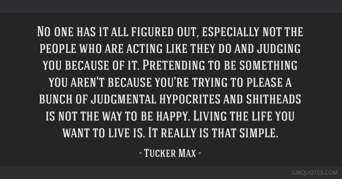Tucker Max quote: No one has it all figured out, especially ...