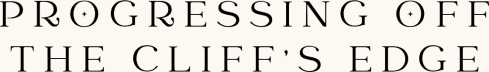 Progressing Off The Cliff's Edge 