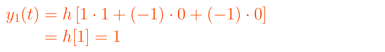 {\displaystyle {\begin{aligned} y_{1}(t) &= h\left[1 \cdot 1 + (-1) \cdot 0 + (-1) \cdot 0\right] \\          &= h[1] = 1 \end{aligned}}}
