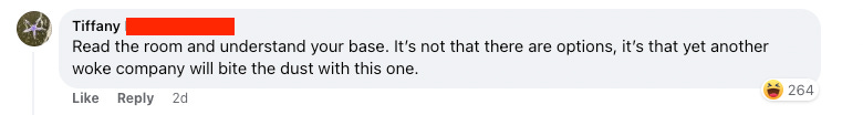 "Read the room and understand your base. It’s not that there are options, it’s that yet another woke company will bite the dust with this one."