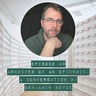 49 - Archives of an Epidemic: A conversation w/ Benjamin Boyce