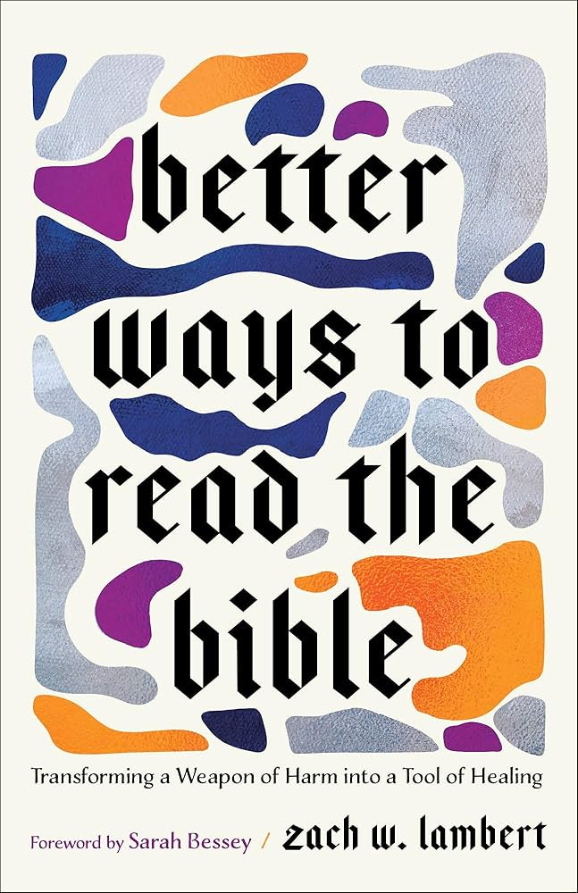 Better Ways to Read the Bible: Transforming a Weapon of Harm into a Tool of  Healing (Four New Lenses for Making Sense of Scripture): Zach W. Lambert,  Bessey, Sarah: 9781587436680: Amazon.com: Books
