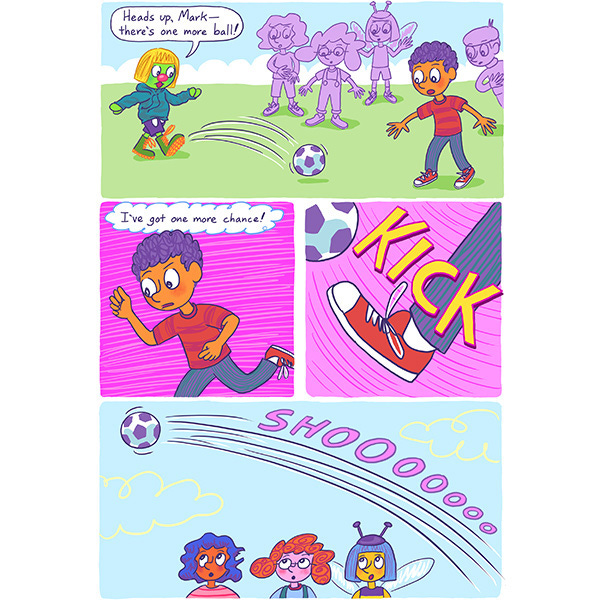 Zark says,“Heads up, Mark! There’s one more.” Zark kicks a soccer ball to Mark. Mark thinks, “I’ve got one more chance.” KICK! Shooo! The ball flies over the kids’ heads.