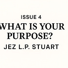 What Is Your Purpose? — Issue #4: Jez L.P. Stuart