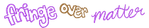 fringe over matter
