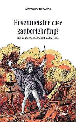 Hexenmeister oder Zauberlehrling?: Die Wissensgesellschaft in der Krise Hexenmeister oder Zauberlehrling?: Die Wissensgesellschaft in der Krise
