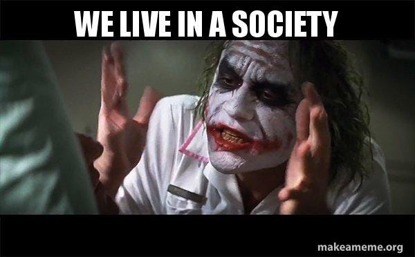 WE LIVE IN A SOCIETY - Everyone Loses Their Minds (Joker Mind Loss) Meme  Generator