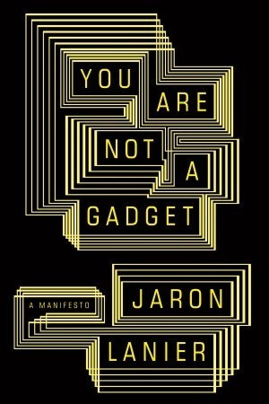 You Are Not a Gadget by Jaron Lanier | Goodreads