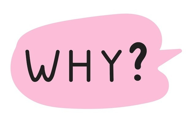 Always ask “why?” Before believing something