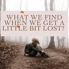 What would happen if you allowed yourself to get a little bit lost?