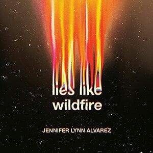 Lies Like Wildfire by Jennifer Lynn Alvarez Lies Like Wildfire by Jennifer Lynn Alvarez