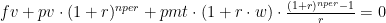 fv + pv \cdot(1+r)^{nper} + pmt \cdot (1+r \cdot w) \cdot\frac{(1+r)^{nper} -1}{r} = 0 fv + pv \cdot(1+r)^{nper} + pmt \cdot (1+r \cdot w) \cdot\frac{(1+r)^{nper} -1}{r} = 0
