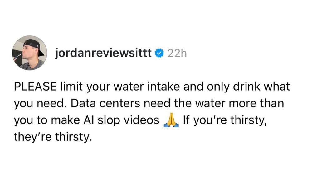 PLEASE limit your water intake and only drink what you need. Data centers need the water more than you to make AI slip videos. 🙏 If you're thirsty, they're thirsty. 