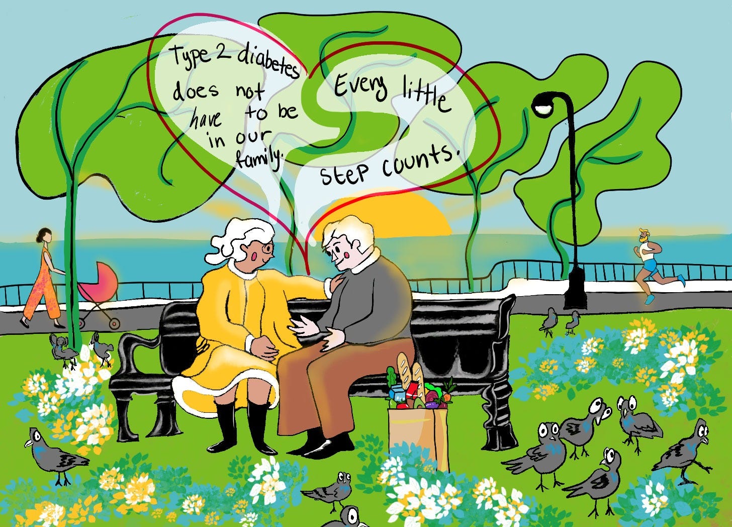​An illustration of an elderly couple sitting on a park bench, having a conversation. The woman is wearing a yellow coat and black boots, while the man is wearing a grey sweater and brown pants. They are surrounded by green grass, flowers, and pigeons. ​Sitting on the ground next to the man is a brown paper bag full of groceries, including bread, milk, and fresh fruit and vegetables. In the background, there is a person jogging and another person pushing a stroller along a waterfront path. The sun is setting over the water, and there are trees and a lamppost nearby. The couple's conversation is depicted in speech bubbles shaped like a heart. The text in the speech bubbles reads:​ "Type 2 diabetes does not have to be in our family.​ Every little step counts."