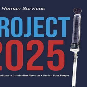 Project 2025: Privatize Medicare, Criminalize Abortion, Punish Poor People